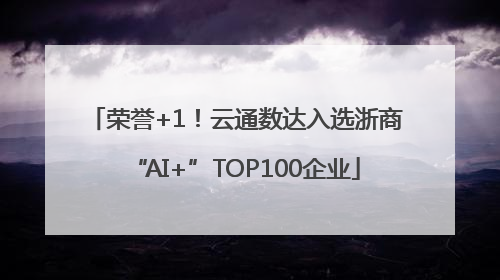 荣誉+1！云通数达入选浙商“AI+”TOP100企业